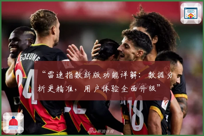 “雷速指数新版功能详解:数据分析更精准,用户体验全面升级”