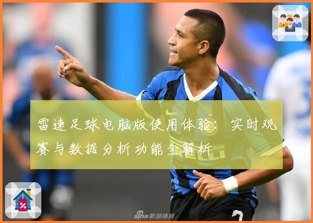 雷速足球电脑版使用体验：实时观赛与数据分析功能全解析