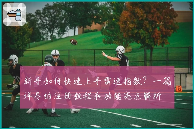新手如何快速上手雷速指数？一篇详尽的注册教程和功能亮点解析