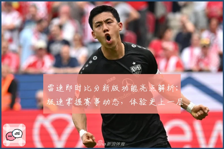 雷速即时比分新版功能亮点解析：极速掌握赛事动态，体验更上一层楼