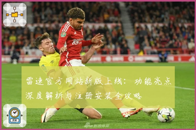 雷速官方网站新版上线：功能亮点深度解析与注册安装全攻略
