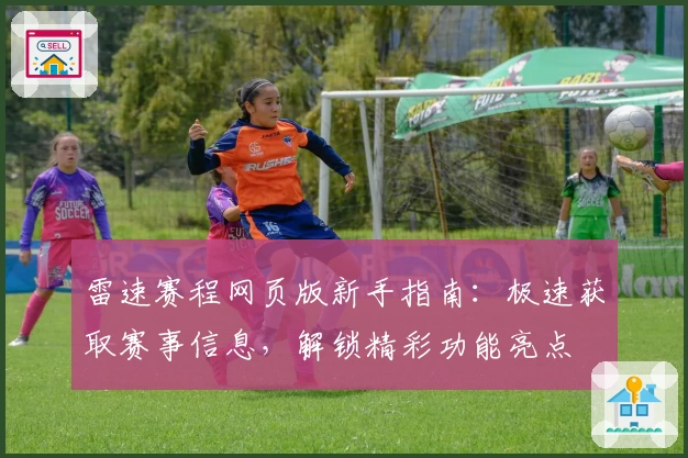 雷速赛程网页版新手指南:极速获取赛事信息,解锁精彩功能亮点
