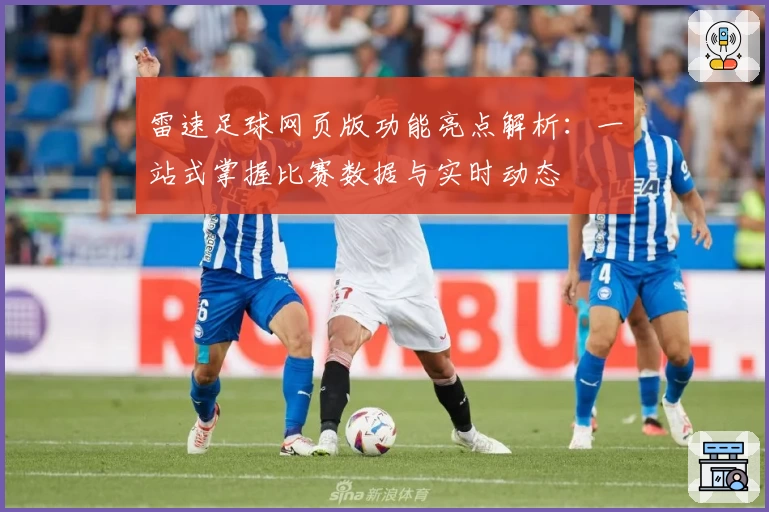 雷速足球网页版功能亮点解析：一站式掌握比赛数据与实时动态