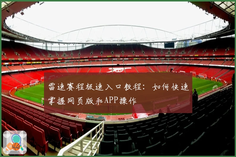 雷速赛程极速入口教程：如何快速掌握网页版和APP操作