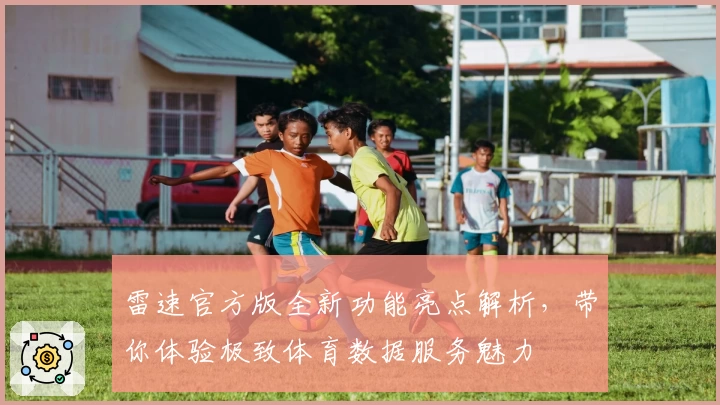雷速官方版全新功能亮点解析，带你体验极致体育数据服务魅力