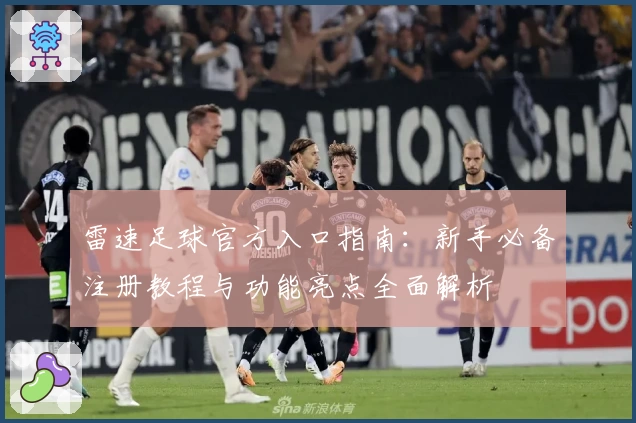 雷速足球官方入口指南：新手必备注册教程与功能亮点全面解析