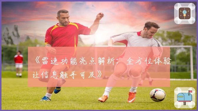 《雷速功能亮点解析：全方位体验让信息触手可及》