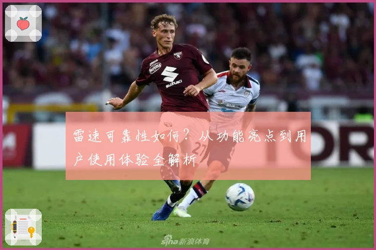 雷速可靠性如何？从功能亮点到用户使用体验全解析