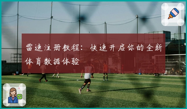雷速注册教程：快速开启你的全新体育数据体验